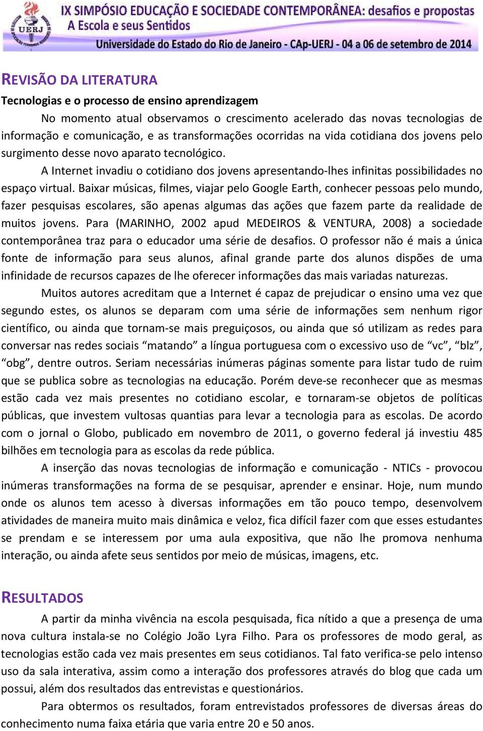 Baixar músicas, filmes, viajar pelo Google Earth, conhecer pessoas pelo mundo, fazer pesquisas escolares, são apenas algumas das ações que fazem parte da realidade de muitos jovens.