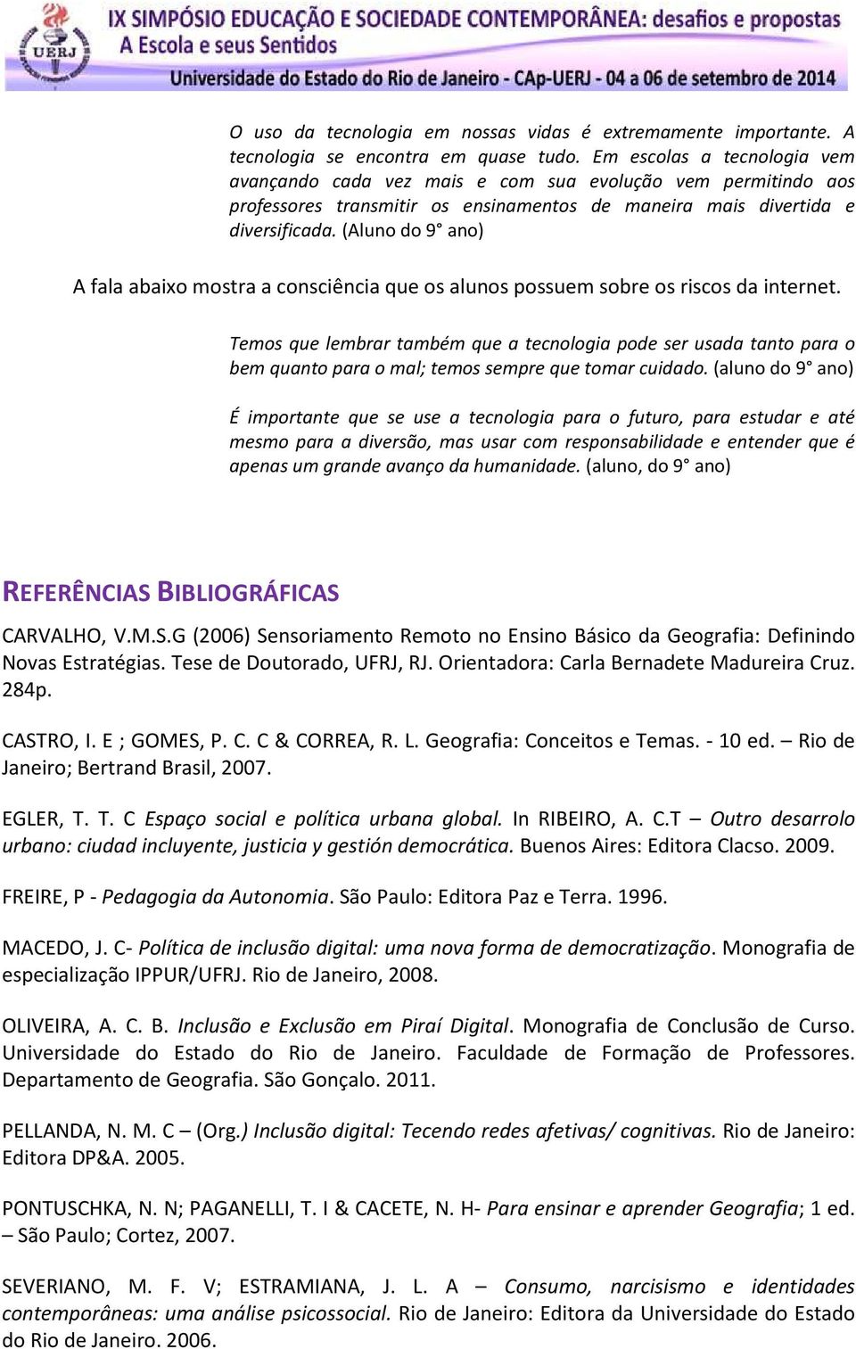 (Aluno do 9 ano) A fala abaixo mostra a consciência que os alunos possuem sobre os riscos da internet.