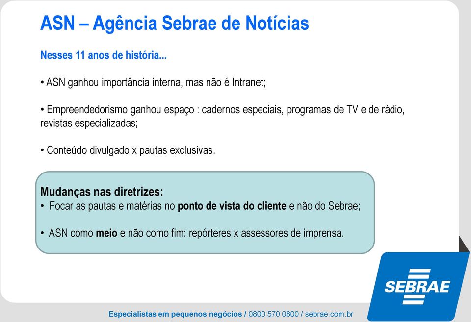 especiais, programas de TV e de rádio, revistas especializadas; Conteúdo divulgado x pautas exclusivas.