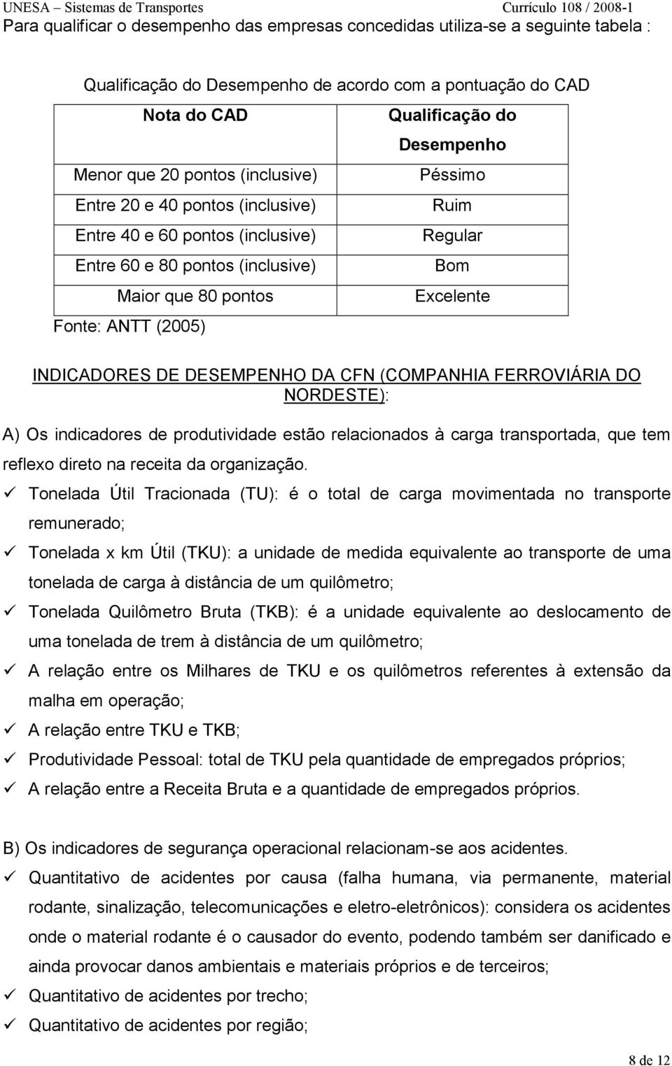 INDICADORES DE DESEMPENHO DA CFN (COMPANHIA FERROVIÁRIA DO NORDESTE): A) Os indicadores de produtividade estão relacionados à carga transportada, que tem reflexo direto na receita da organização.