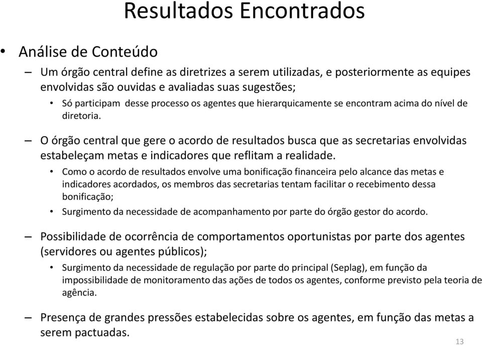 O órgão central que gere o acordo de resultados busca que as secretarias envolvidas estabeleçam metas e indicadores que reflitam a realidade.