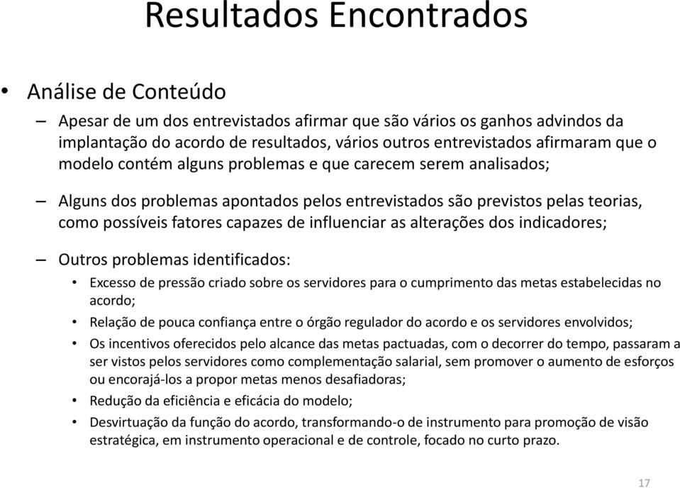 alterações dos indicadores; Outros problemas identificados: Excesso de pressão criado sobre os servidores para o cumprimento das metas estabelecidas no acordo; Relação de pouca confiança entre o