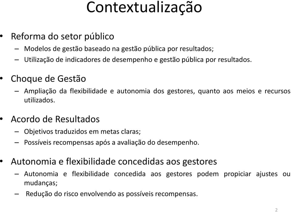 Acordo de Resultados Objetivos traduzidos em metas claras; Possíveis recompensas após a avaliação do desempenho.