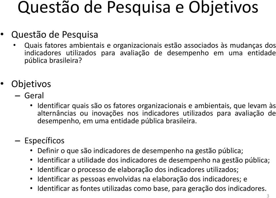 Objetivos Geral Identificar quais são os fatores organizacionais e ambientais, que levam às alternâncias ou inovações nos indicadores utilizados para avaliação de desempenho, em uma entidade