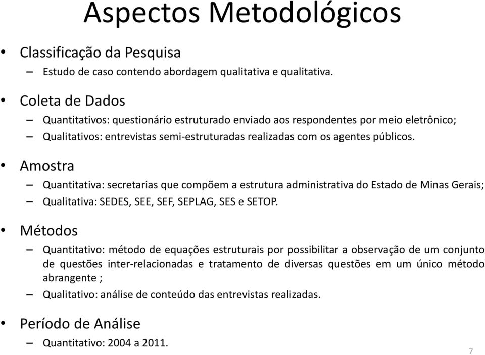 Amostra Quantitativa: secretarias que compõem a estrutura administrativa do Estado de Minas Gerais; Qualitativa: SEDES, SEE, SEF, SEPLAG, SES e SETOP.