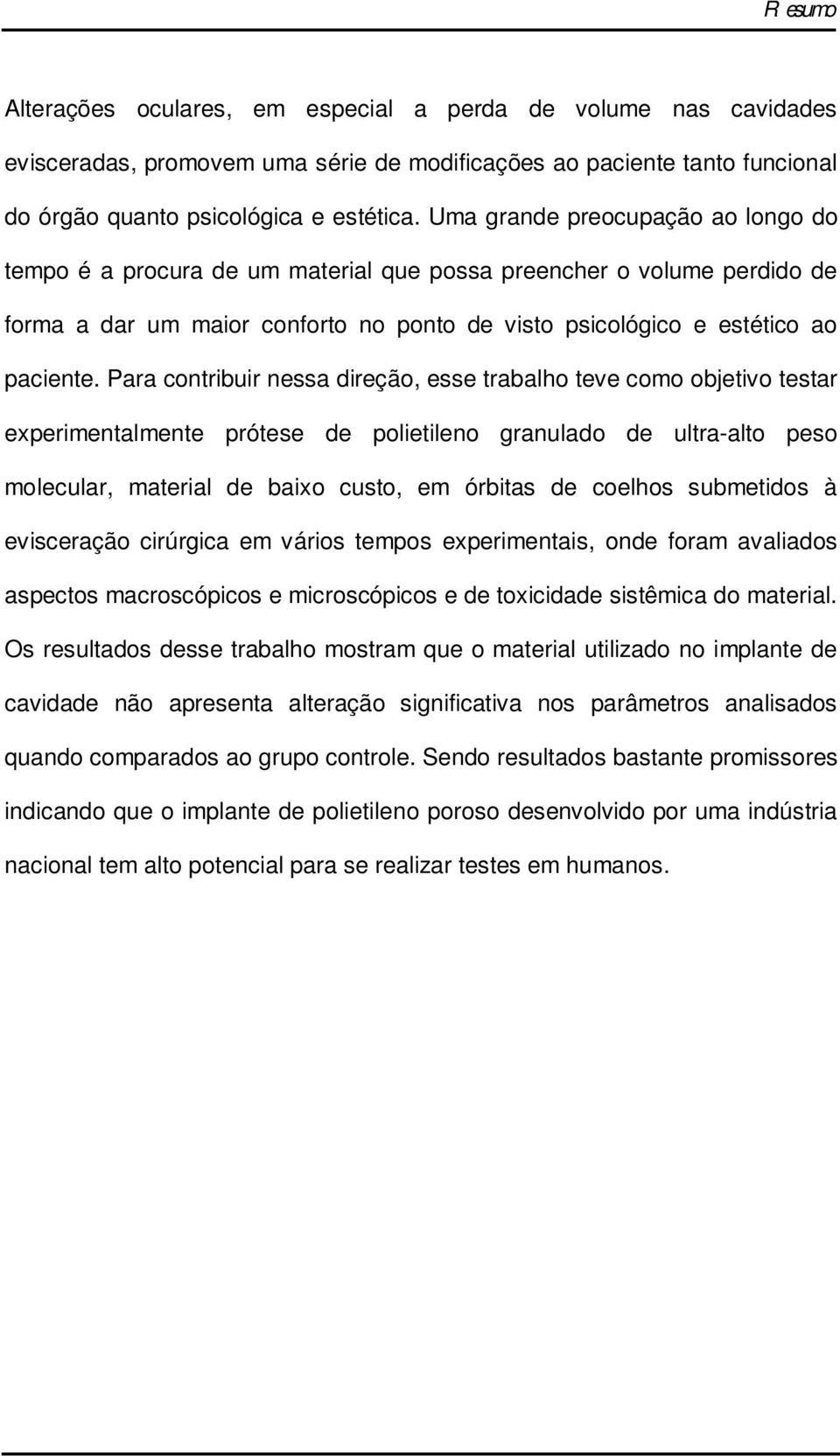 Para contribuir nessa direção, esse trabalho teve como objetivo testar experimentalmente prótese de polietileno granulado de ultra-alto peso molecular, material de baixo custo, em órbitas de coelhos