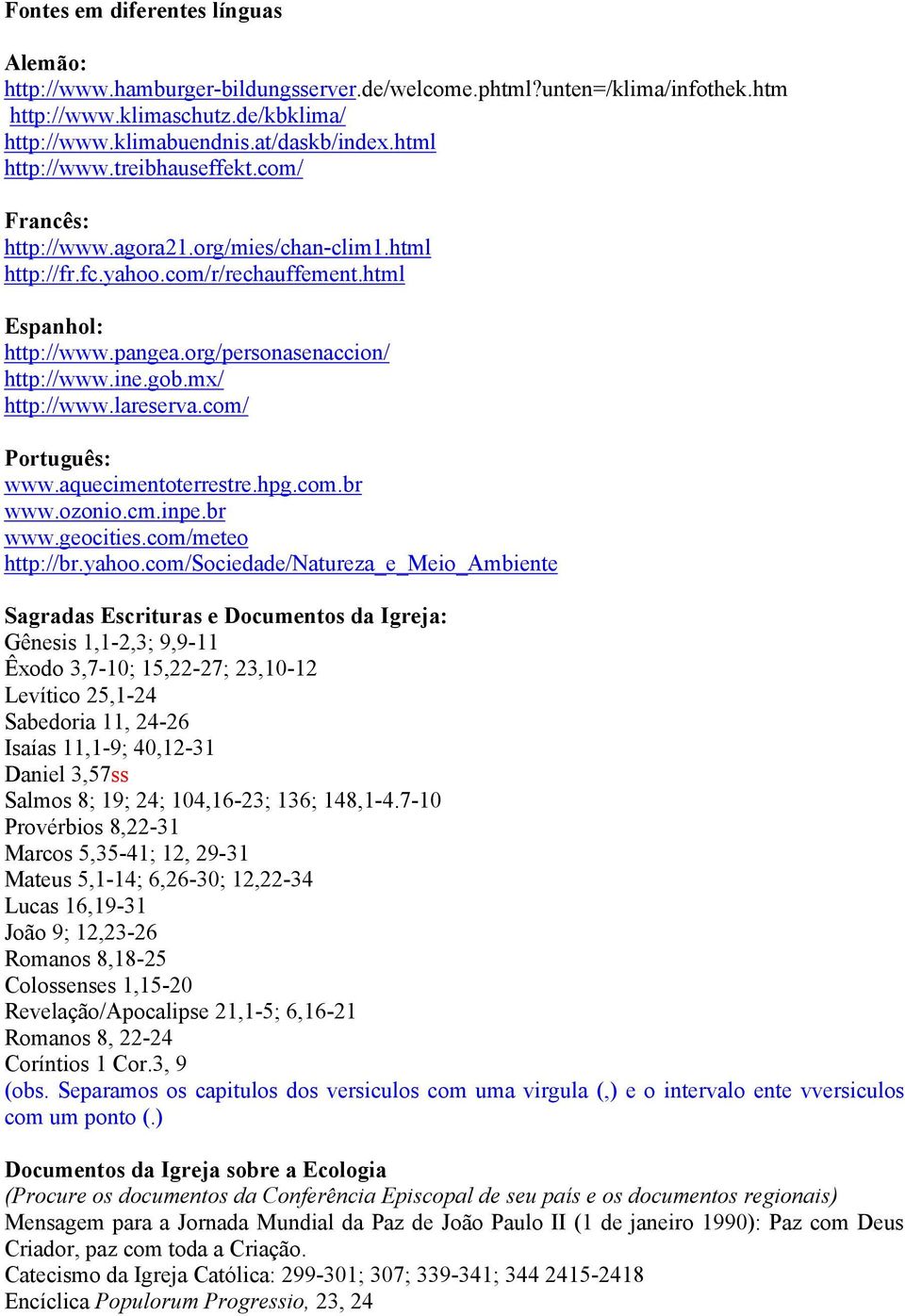 gob.mx/ http://www.lareserva.com/ Português: www.aquecimentoterrestre.hpg.com.br www.ozonio.cm.inpe.br www.geocities.com/meteo http://br.yahoo.