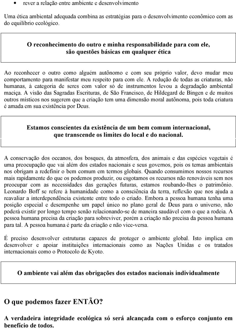 comportamento para manifestar meu respeito para com ele. A redução de todas as criaturas, não humanas, à categoria de seres com valor só de instrumentos levou a degradação ambiental maciça.