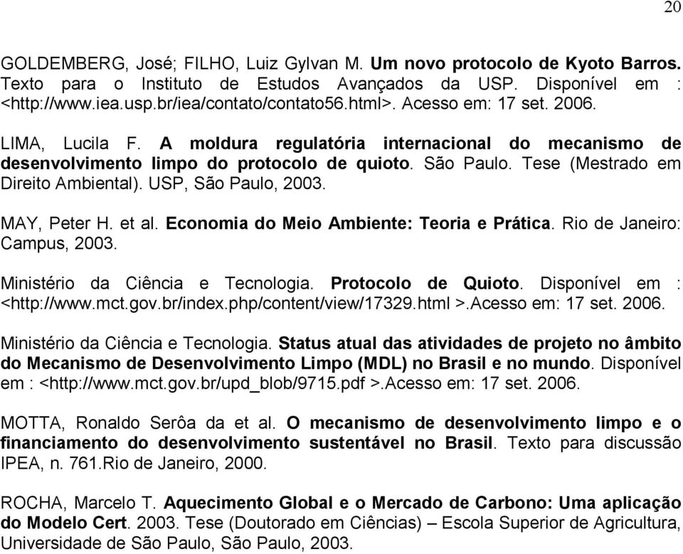USP, São Paulo, 2003. MAY, Peter H. et al. Economia do Meio Ambiente: Teoria e Prática. Rio de Janeiro: Campus, 2003. Ministério da Ciência e Tecnologia. Protocolo de Quioto.