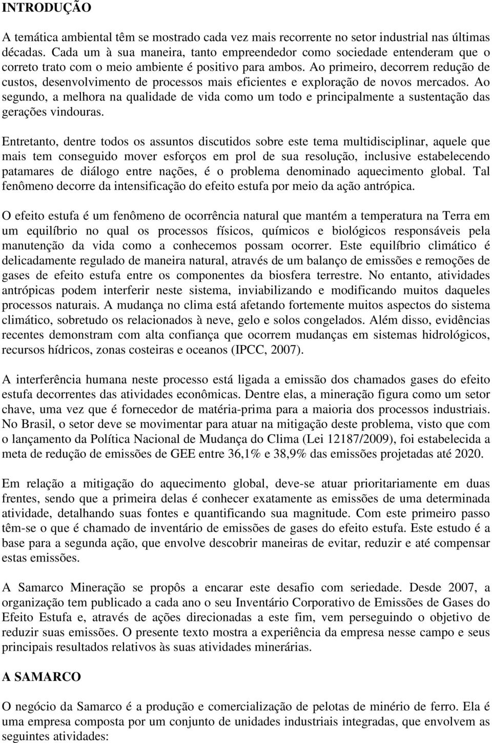 Ao primeiro, decorrem redução de custos, desenvolvimento de processos mais eficientes e exploração de novos mercados.