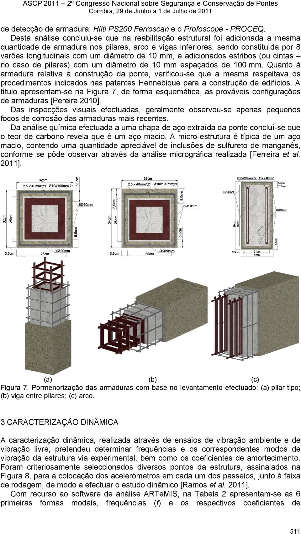 diâmetro de 10 mm, e adicionados estribos (ou cintas no caso de pilares) com um diâmetro de 10 mm espaçados de 100 mm.