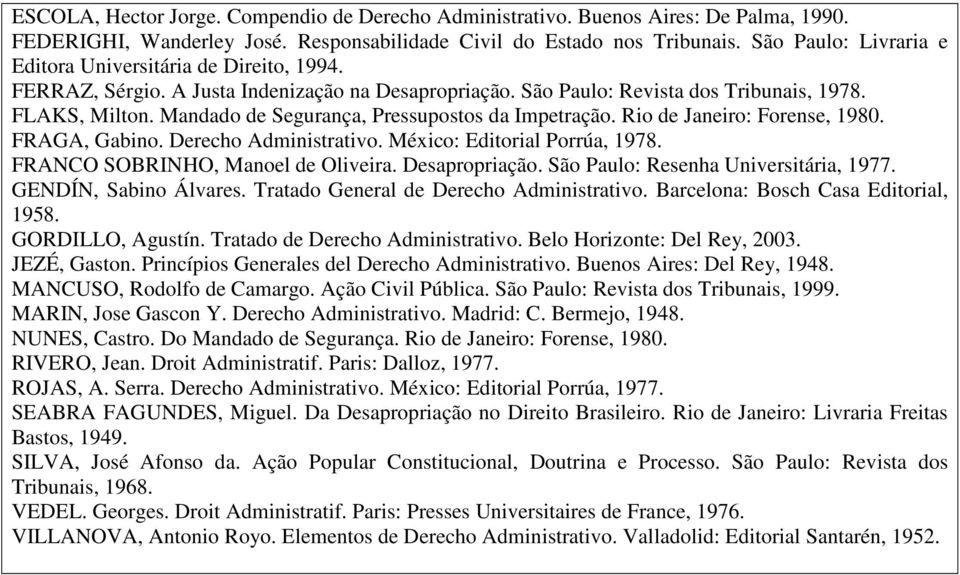 Mandado de Segurança, Pressupostos da Impetração. Rio de Janeiro: Forense, 1980. FRAGA, Gabino. Derecho Administrativo. México: Editorial Porrúa, 1978. FRANCO SOBRINHO, Manoel de Oliveira.