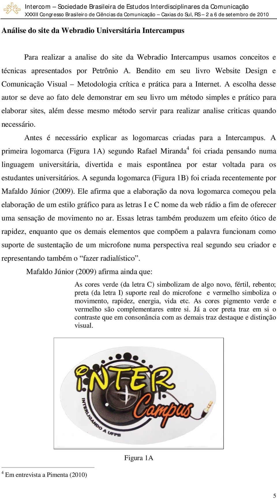 A escolha desse autor se deve ao fato dele demonstrar em seu livro um método simples e prático para elaborar sites, além desse mesmo método servir para realizar analise criticas quando necessário.