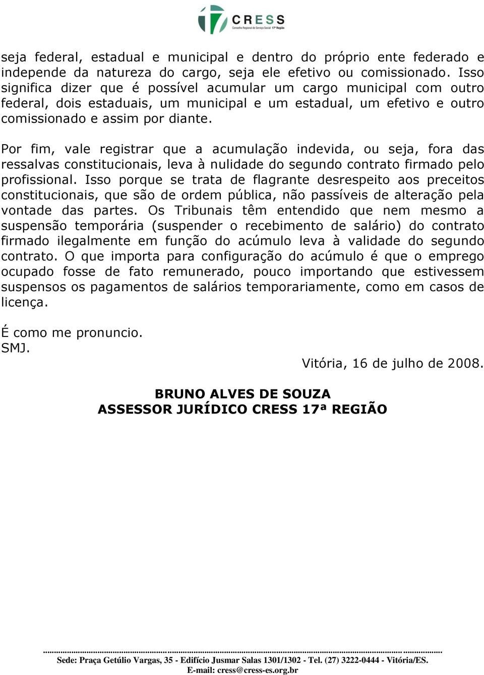 Por fim, vale registrar que a acumulação indevida, ou seja, fora das ressalvas constitucionais, leva à nulidade do segundo contrato firmado pelo profissional.