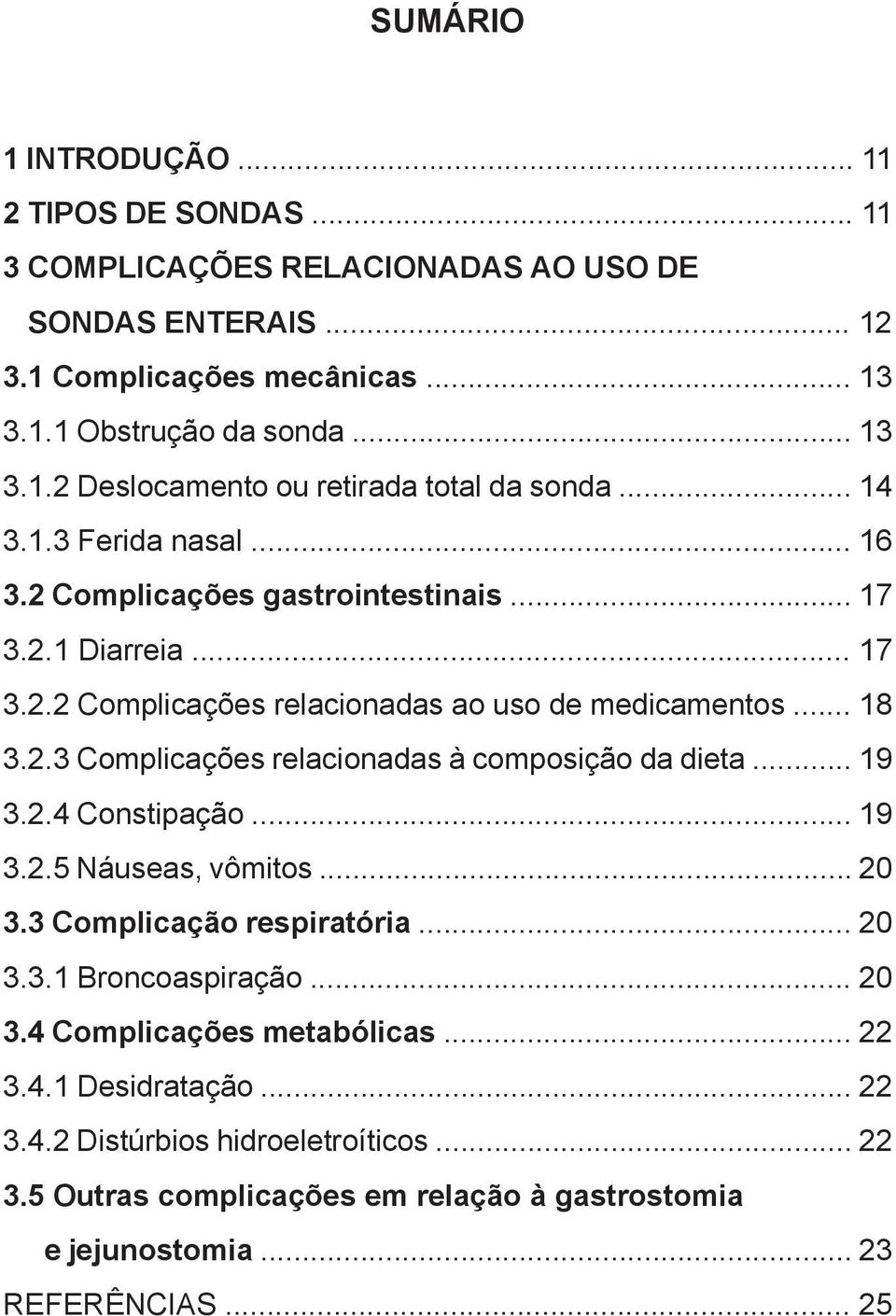 .. 19 3.2.4 Constipação... 19 3.2.5 Náuseas, vômitos... 20 3.3 Complicação respiratória... 20 3.3.1 Broncoaspiração... 20 3.4 Complicações metabólicas... 22 3.4.1 Desidratação... 22 3.4.2 Distúrbios hidroeletroíticos.