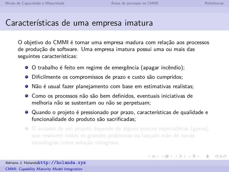 usual fazer planejamento com base em estimativas realistas; Como os processos não são bem definidos, eventuais iniciativas de melhoria não se sustentam ou não se perpetuam; Quando o projeto é