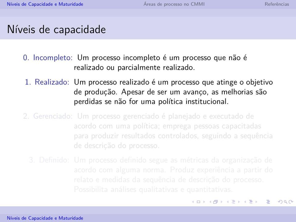 Gerenciado: Um processo gerenciado é planejado e executado de acordo com uma política; emprega pessoas capacitadas para produzir resultados controlados, seguindo a sequência de descrição do