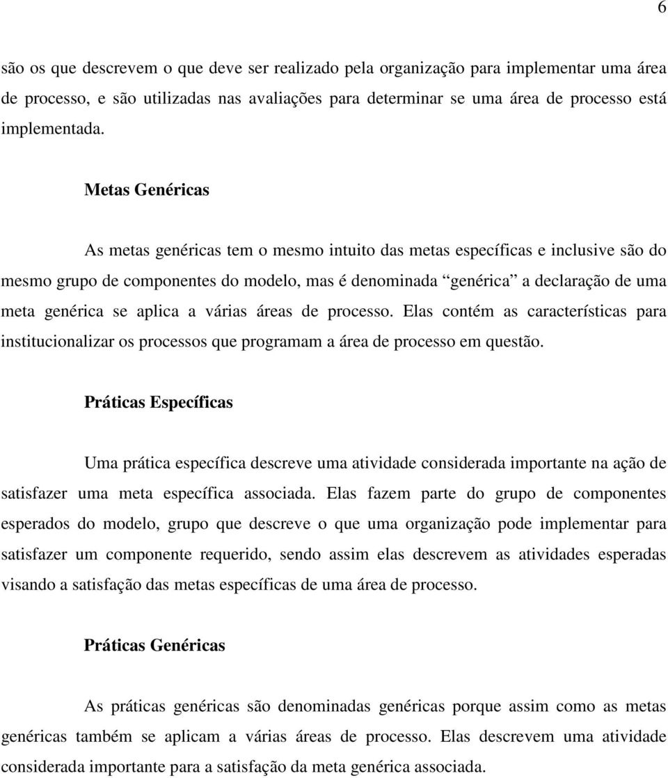 aplica a várias áreas de processo. Elas contém as características para institucionalizar os processos que programam a área de processo em questão.