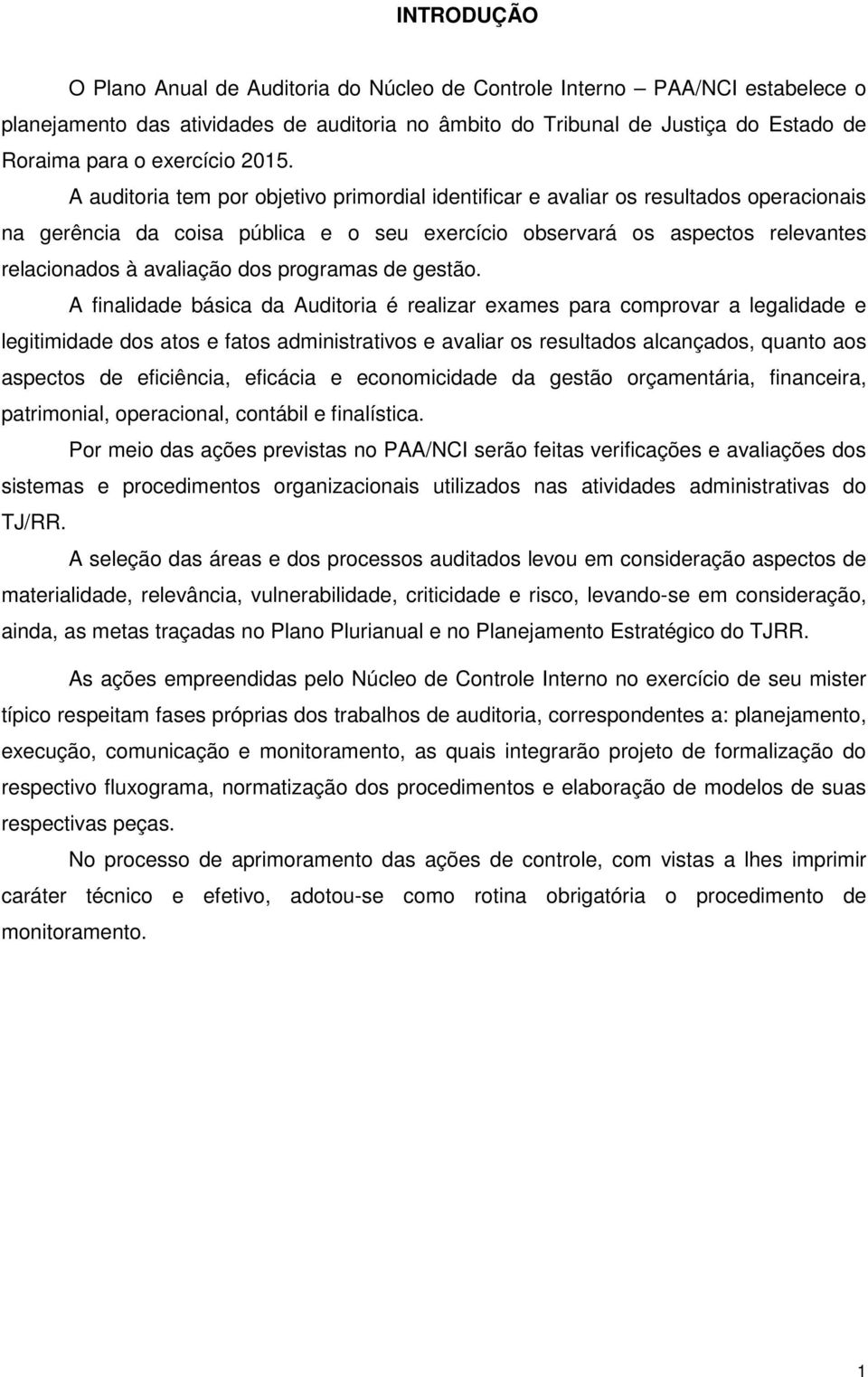 A auditoria tem por objetivo primordial identificar e avaliar os resultados operacionais na gerência da coisa pública e o seu exercício observará os aspectos relevantes relacionados à avaliação dos