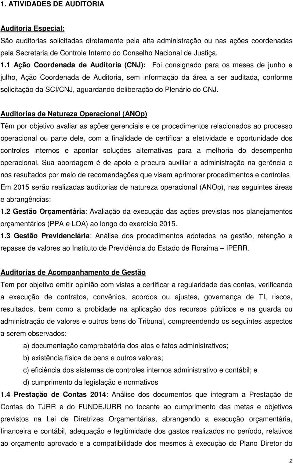 1 Ação Coordenada de Auditoria (CNJ): Foi consignado para os meses de junho e julho, Ação Coordenada de Auditoria, sem informação da área a ser auditada, conforme solicitação da SCI/CNJ, aguardando