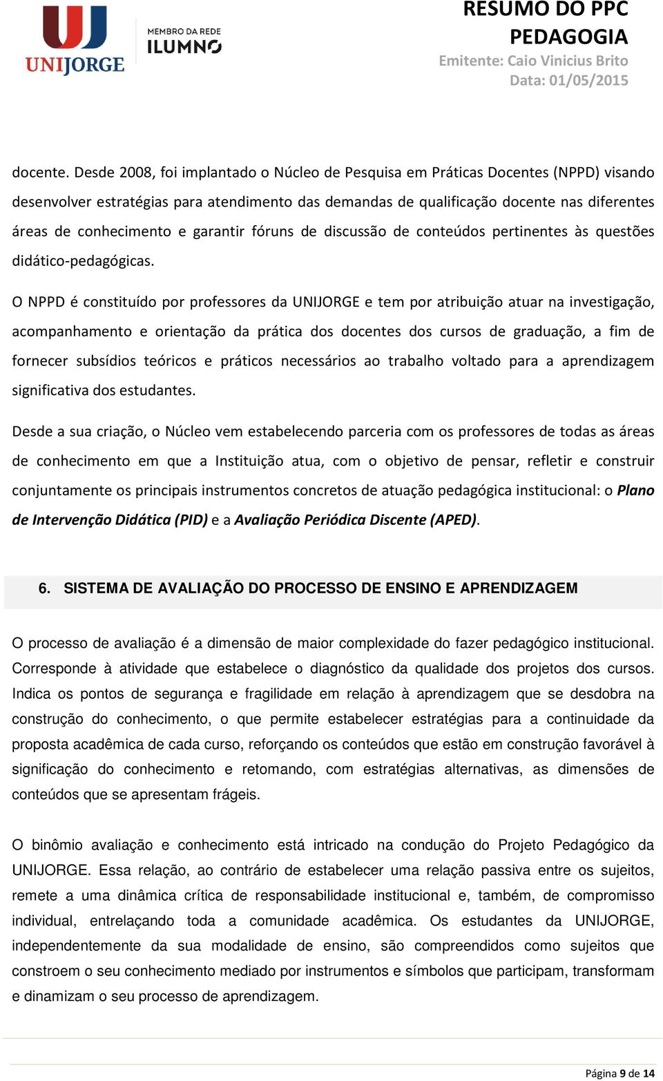 e garantir fóruns de discussão de conteúdos pertinentes às questões didático-pedagógicas.