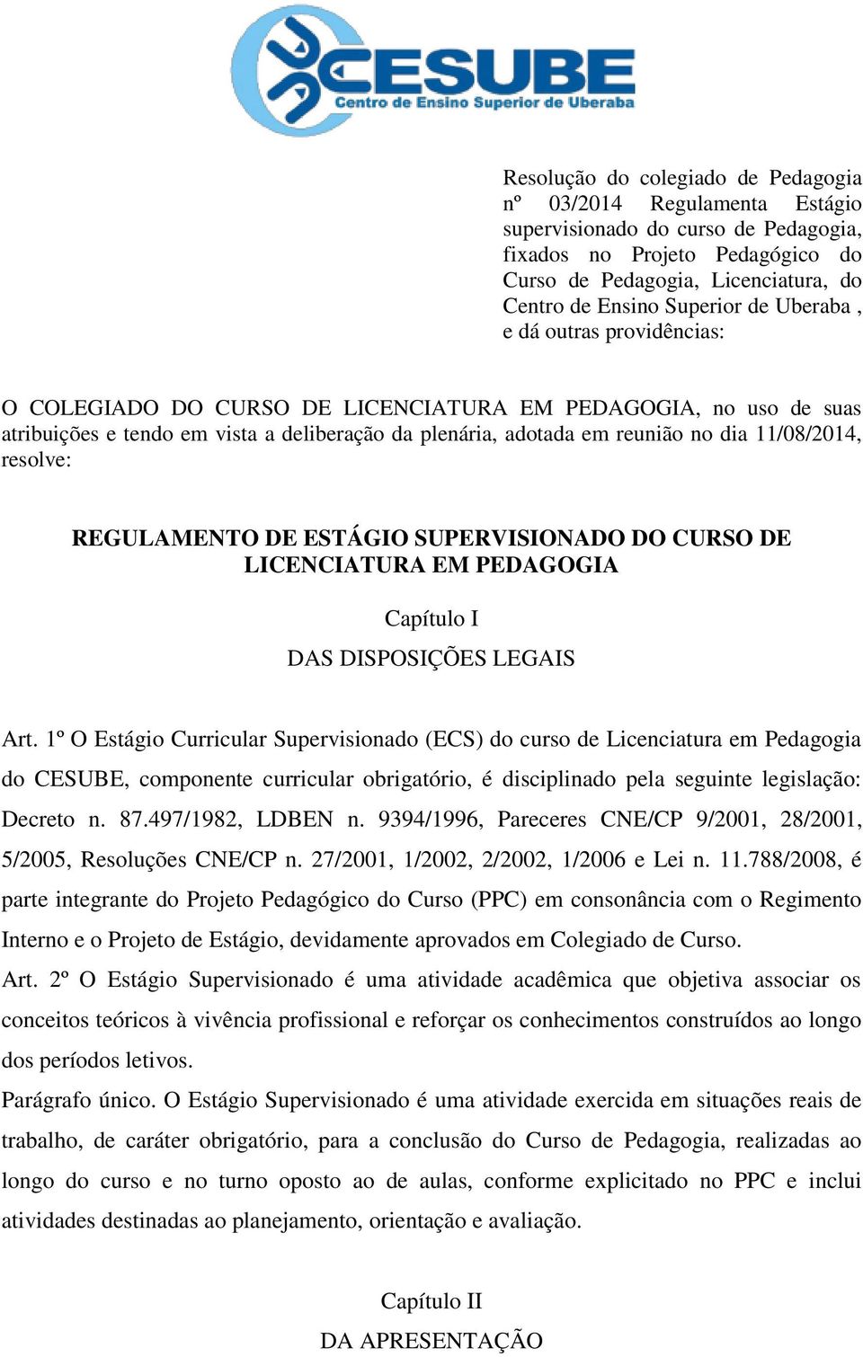 11/08/2014, resolve: REGULAMENTO DE ESTÁGIO SUPERVISIONADO DO CURSO DE LICENCIATURA EM PEDAGOGIA Capítulo I DAS DISPOSIÇÕES LEGAIS Art.