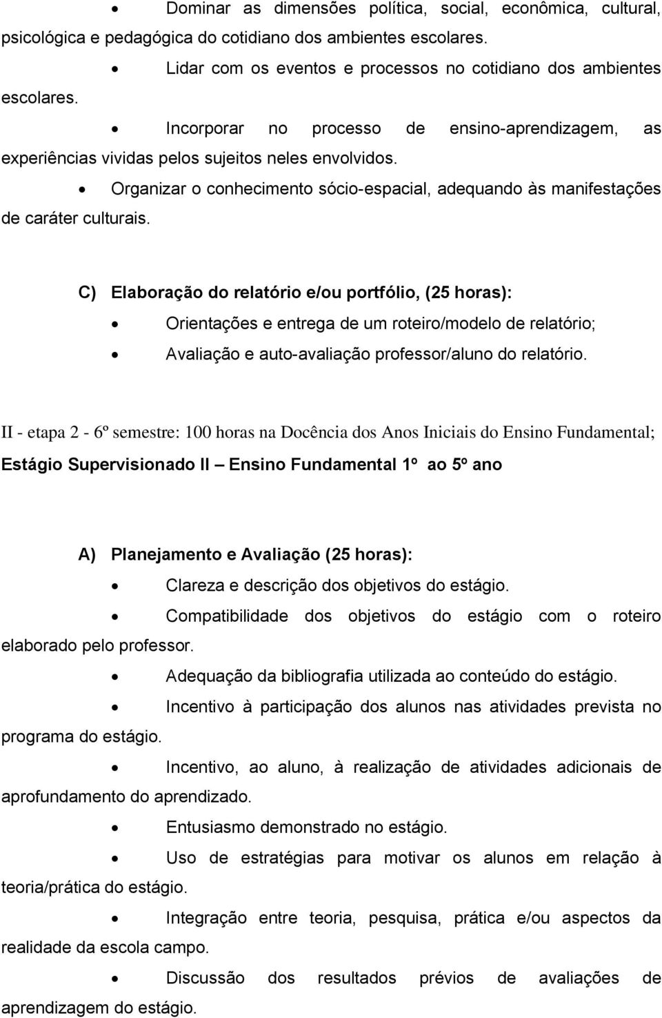 C) Elaboração do relatório e/ou portfólio, (25 horas): Orientações e entrega de um roteiro/modelo de relatório; Avaliação e auto-avaliação professor/aluno do relatório.