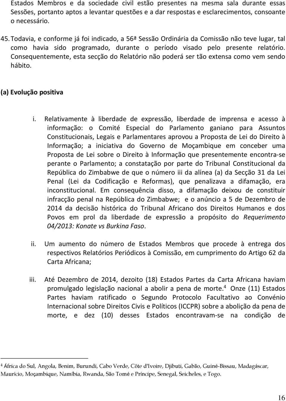 Consequentemente, esta secção do Relatório não poderá ser tão extensa como vem sendo hábito. (a) Evolução positiva i.