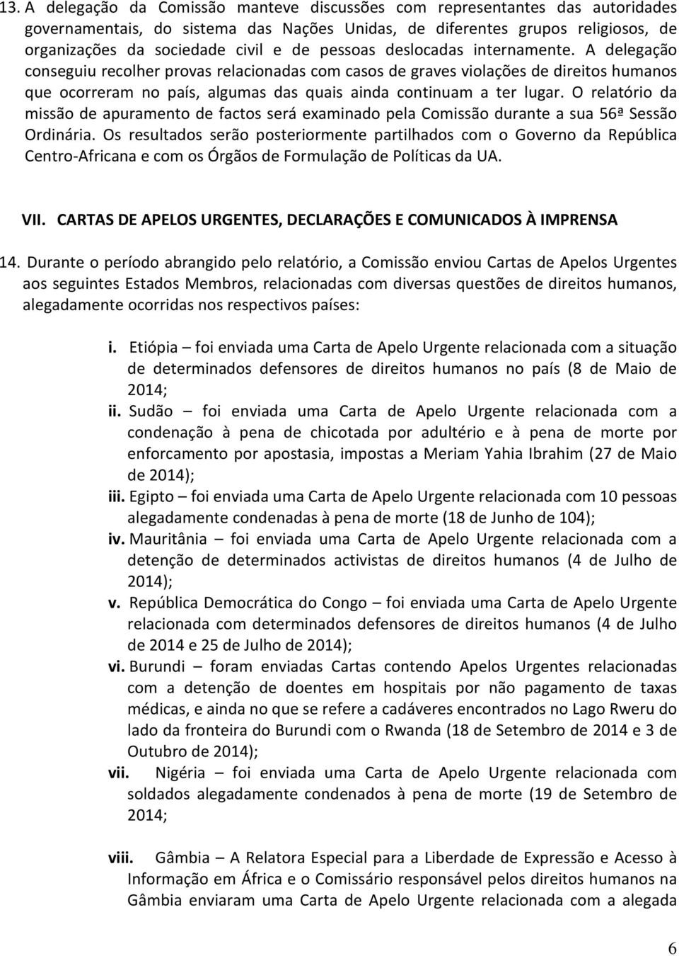 A delegação conseguiu recolher provas relacionadas com casos de graves violações de direitos humanos que ocorreram no país, algumas das quais ainda continuam a ter lugar.