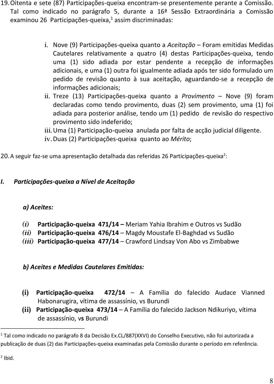 Nove (9) Participações-queixa quanto a Aceitação Foram emitidas Medidas Cautelares relativamente a quatro (4) destas Participações-queixa, tendo uma (1) sido adiada por estar pendente a recepção de