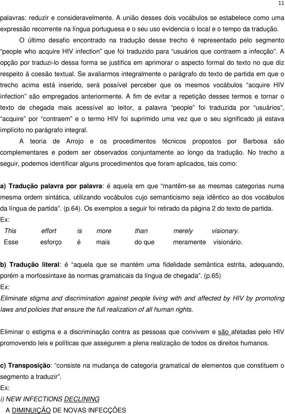 A opção por traduzi-lo dessa forma se justifica em aprimorar o aspecto formal do texto no que diz respeito à coesão textual.