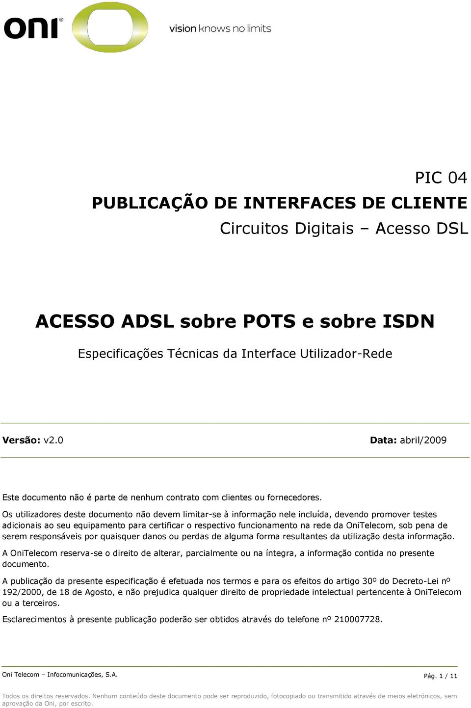 Os utilizadores deste documento não devem limitar-se à informação nele incluída, devendo promover testes adicionais ao seu equipamento para certificar o respectivo funcionamento na rede da