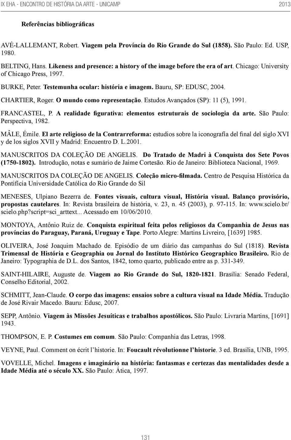 CHARTIER, Roger. O mundo como representação. Estudos Avançados (SP): 11 (5), 1991. FRANCASTEL, P. A realidade figurativa: elementos estruturais de sociologia da arte. São Paulo: Perspectiva, 1982.