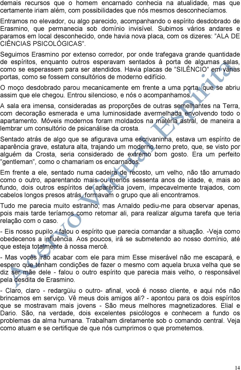 Subimos vários andares e paramos em local desconhecido, onde havia nova placa, com os dizeres: ALA DE CIÊNCIAS PSICOLÓGICAS.