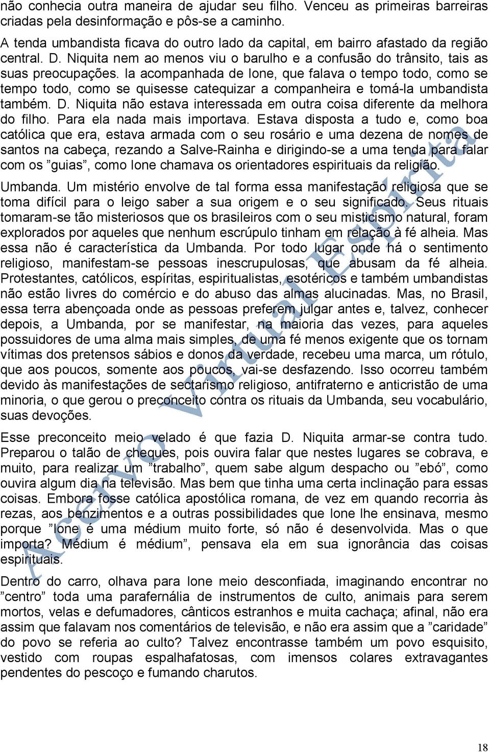 Ia acompanhada de Ione, que falava o tempo todo, como se tempo todo, como se quisesse catequizar a companheira e tomá-la umbandista também. D.