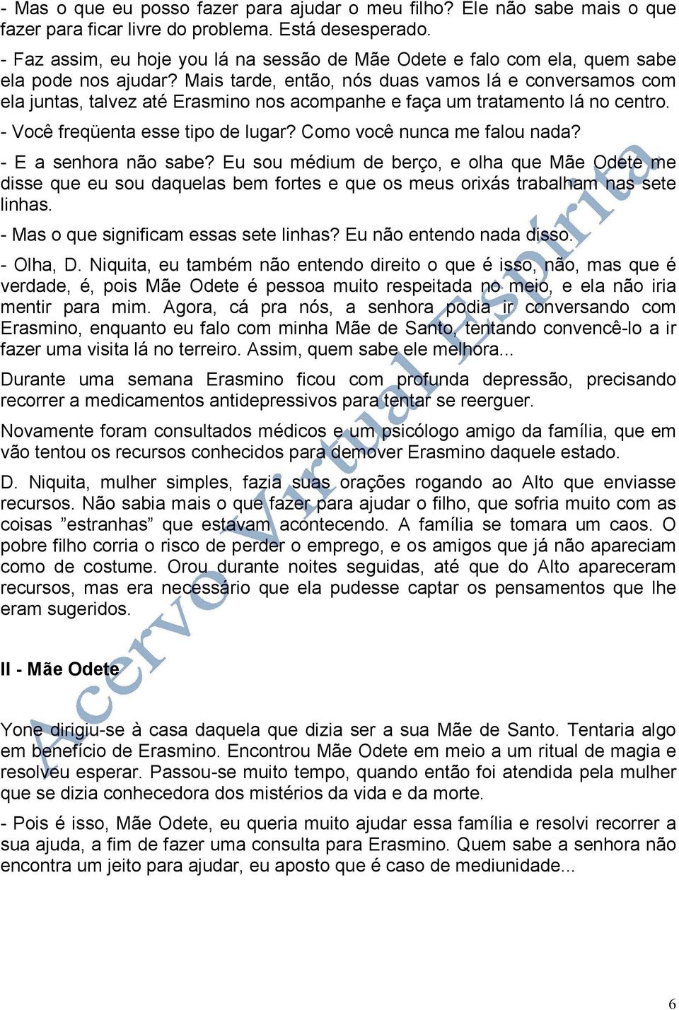 Mais tarde, então, nós duas vamos lá e conversamos com ela juntas, talvez até Erasmino nos acompanhe e faça um tratamento lá no centro. - Você freqüenta esse tipo de lugar?