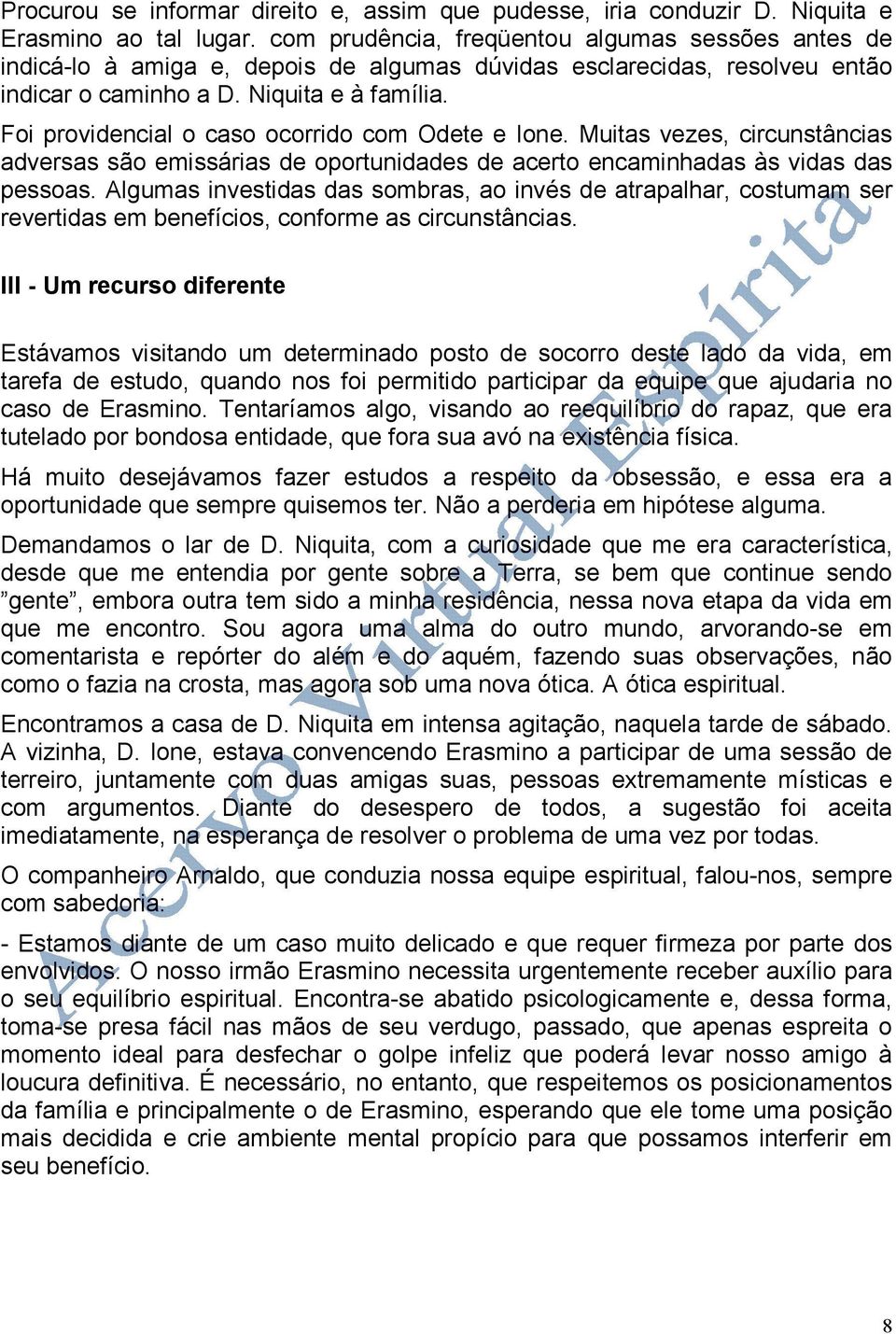 Foi providencial o caso ocorrido com Odete e Ione. Muitas vezes, circunstâncias adversas são emissárias de oportunidades de acerto encaminhadas às vidas das pessoas.