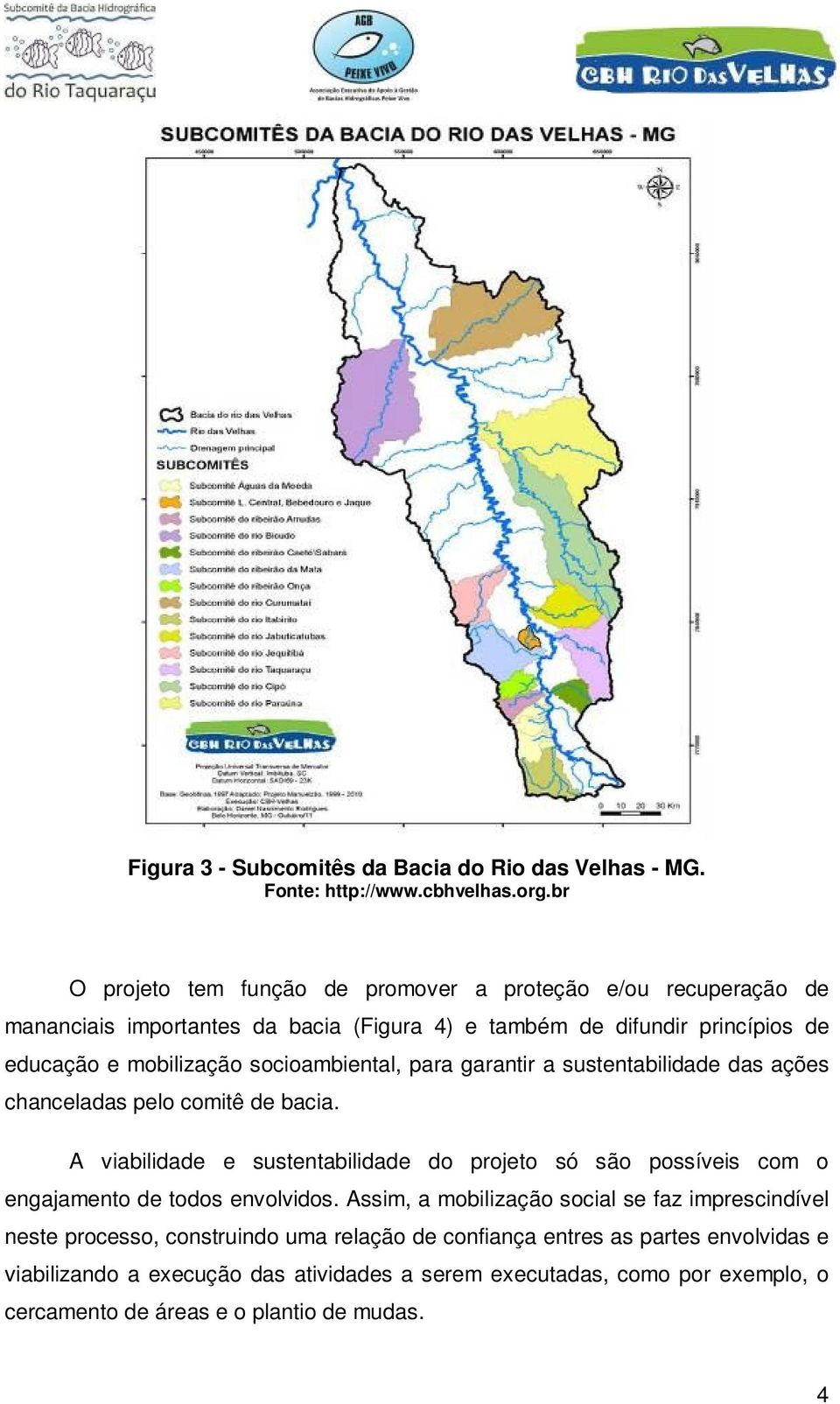 socioambiental, para garantir a sustentabilidade das ações chanceladas pelo comitê de bacia.