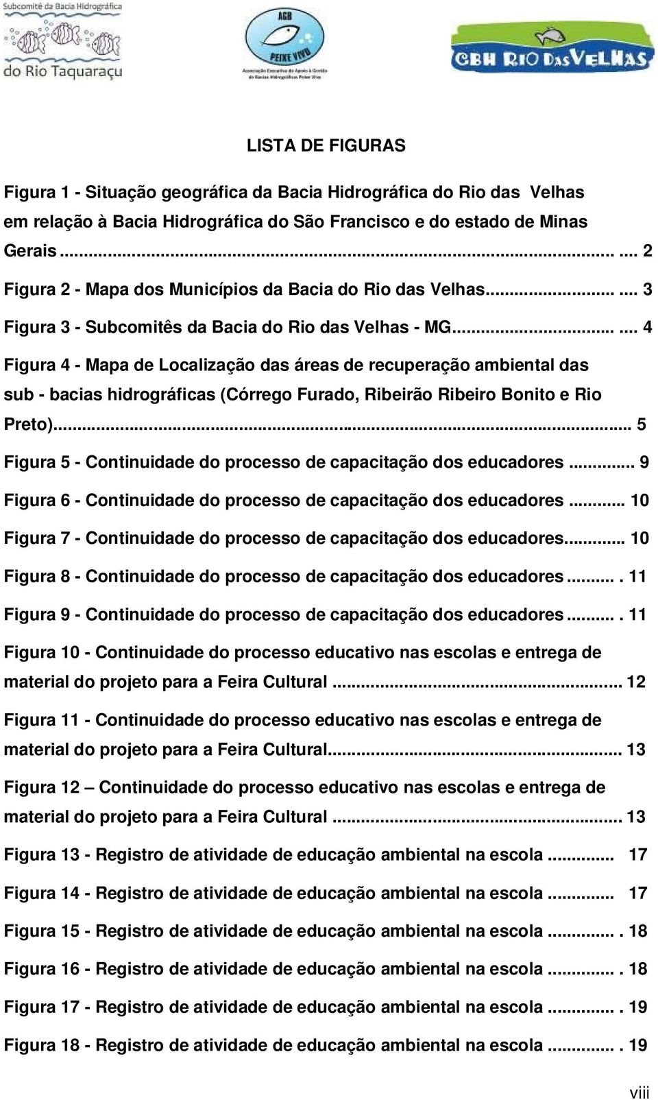 ..... 4 Figura 4 - Mapa de Localização das áreas de recuperação ambiental das sub - bacias hidrográficas (Córrego Furado, Ribeirão Ribeiro Bonito e Rio Preto).