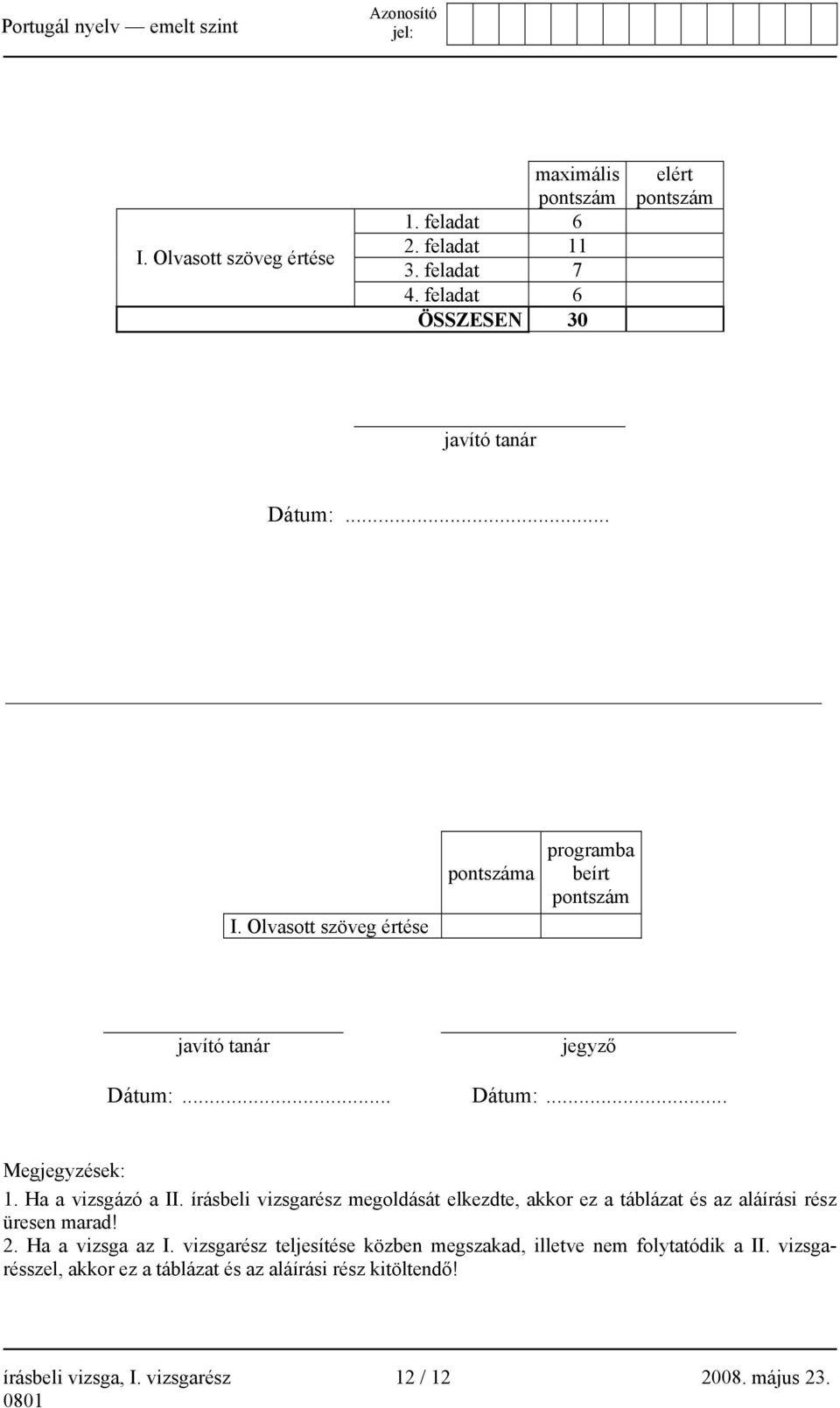 írásbeli vizsgarész megoldását elkezdte, akkor ez a táblázat és az aláírási rész üresen marad! 2. Ha a vizsga az I.