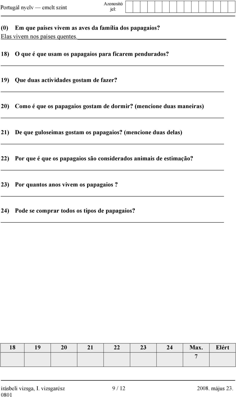 20) Como é que os papagaios gostam de dormir? (mencione duas maneiras) 21) De que guloseimas gostam os papagaios?