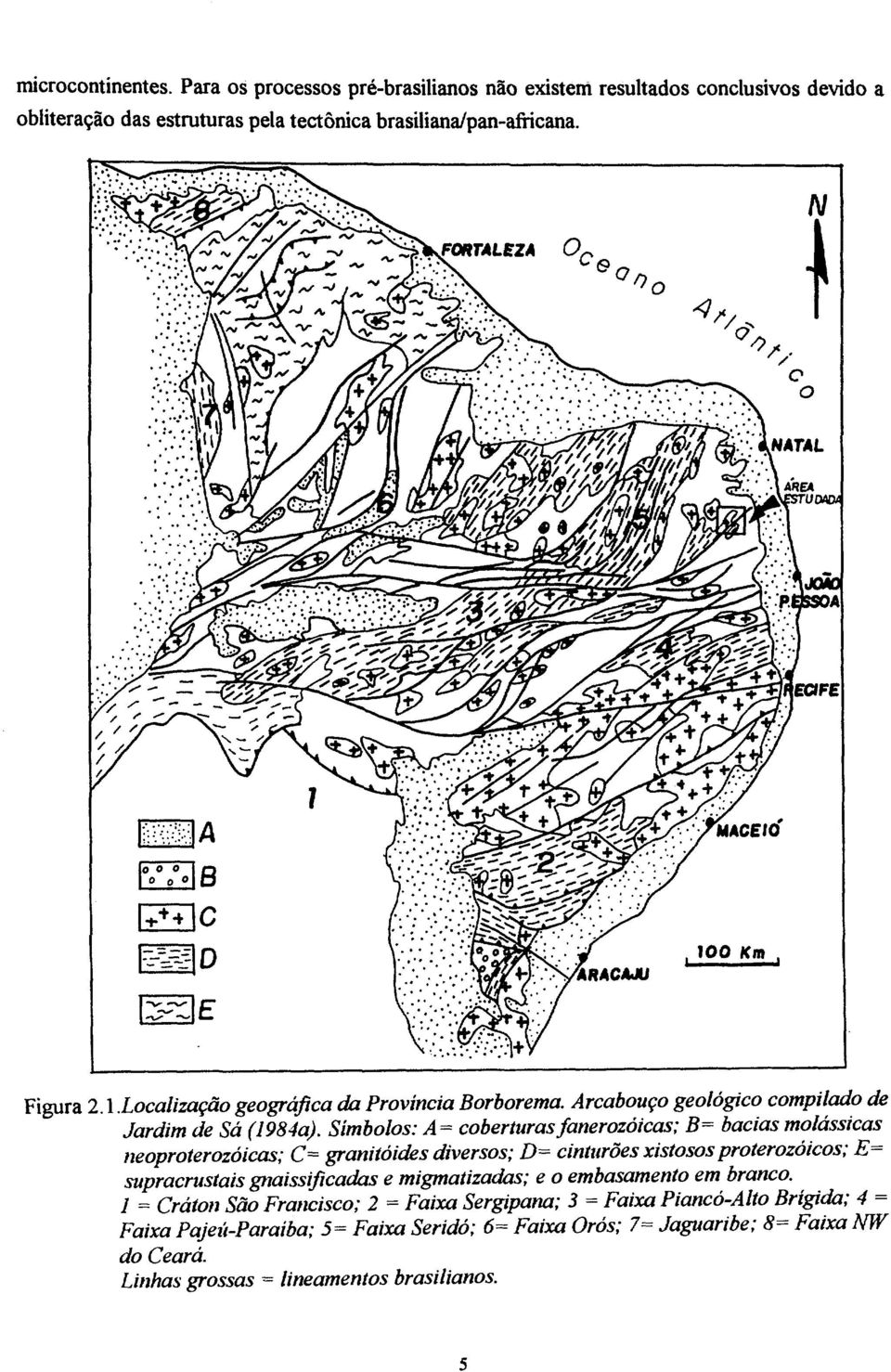 Símbolos: A= coberturasfanerozóicas; B= bacias molássicas neoproterozóicas; C= granitóides diversos; D= cinturões xistosos proterozóicos; E= supracrustais gnaissificadas e