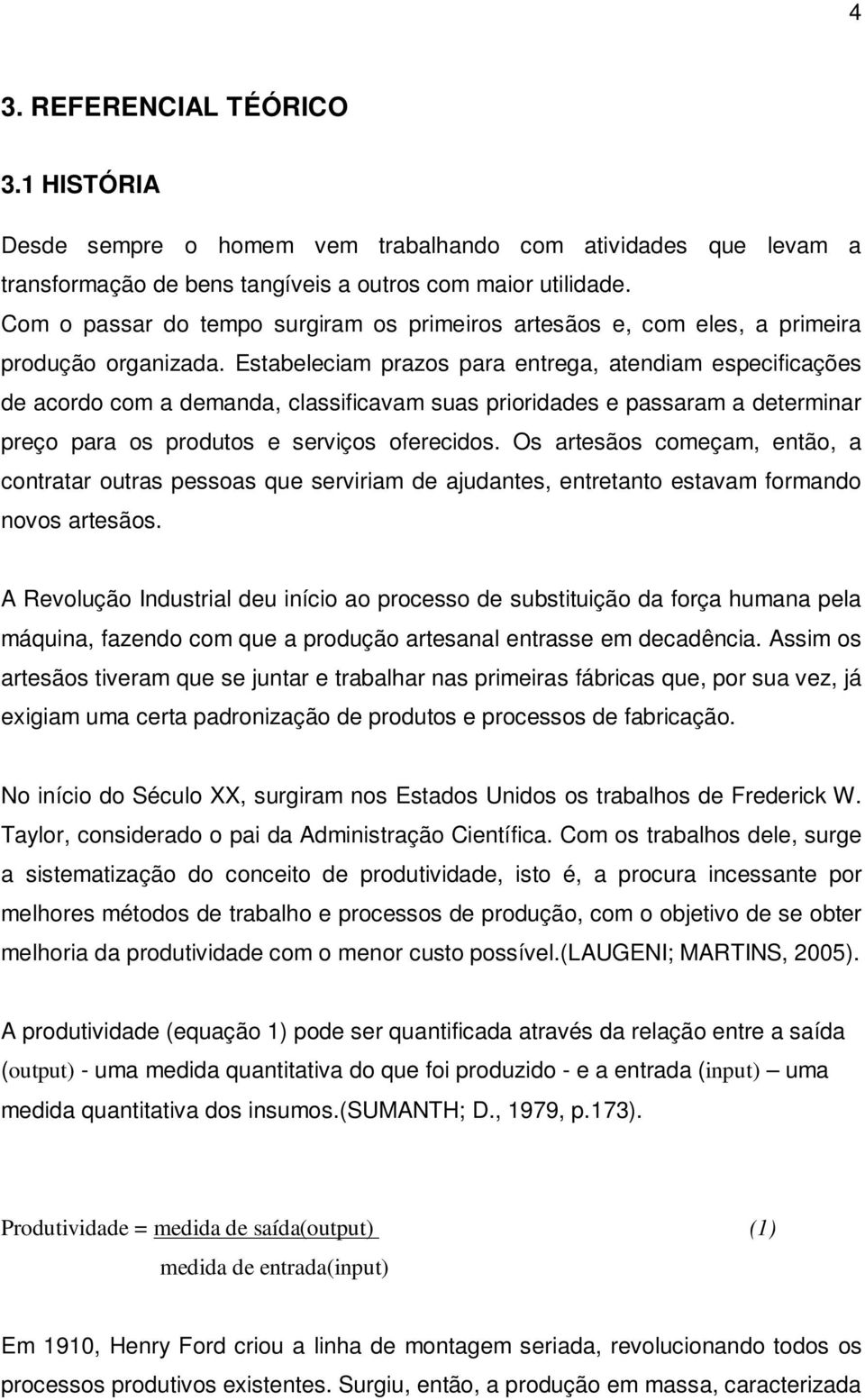 Estabeleciam prazos para entrega, atendiam especificações de acordo com a demanda, classificavam suas prioridades e passaram a determinar preço para os produtos e serviços oferecidos.