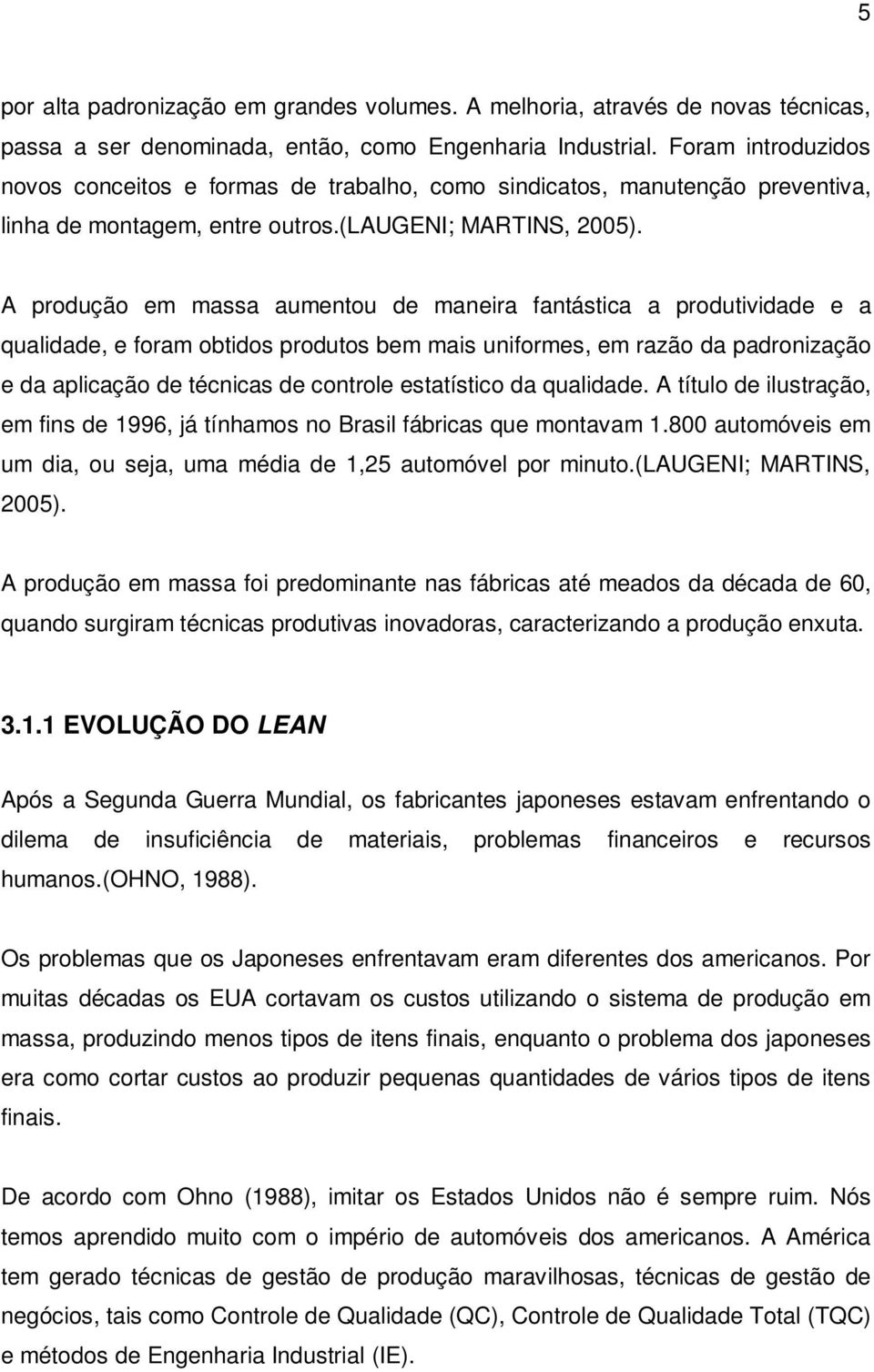 A produção em massa aumentou de maneira fantástica a produtividade e a qualidade, e foram obtidos produtos bem mais uniformes, em razão da padronização e da aplicação de técnicas de controle