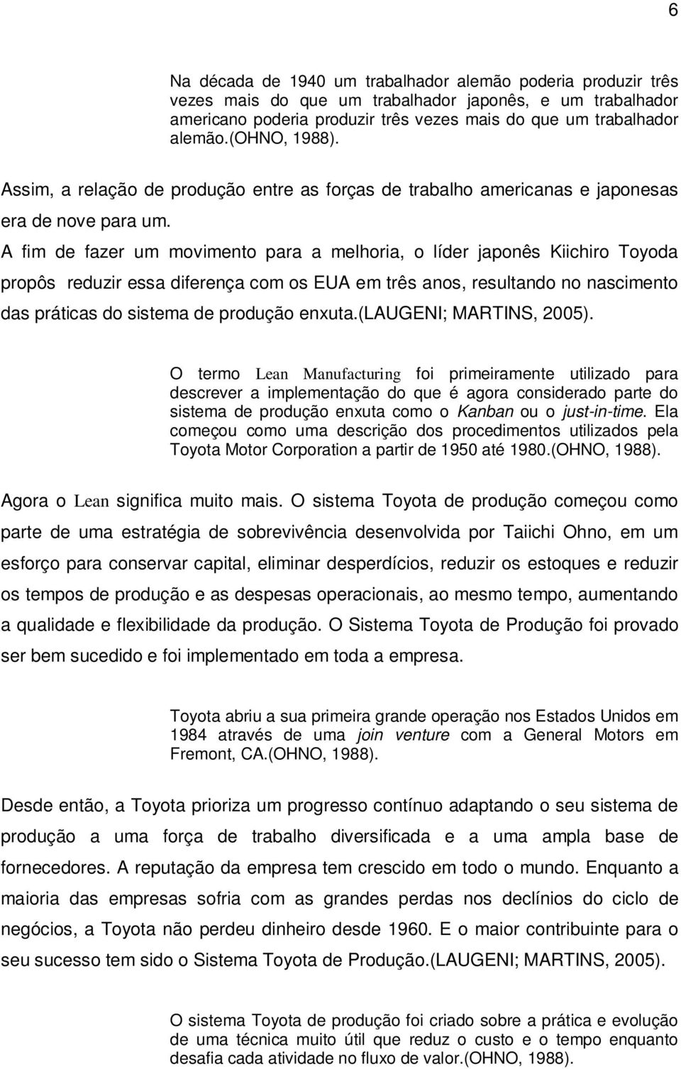 A fim de fazer um movimento para a melhoria, o líder japonês Kiichiro Toyoda propôs reduzir essa diferença com os EUA em três anos, resultando no nascimento das práticas do sistema de produção enxuta.