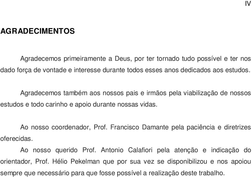 Ao nosso coordenador, Prof. Francisco Damante pela paciência e diretrizes oferecidas. Ao nosso querido Prof.