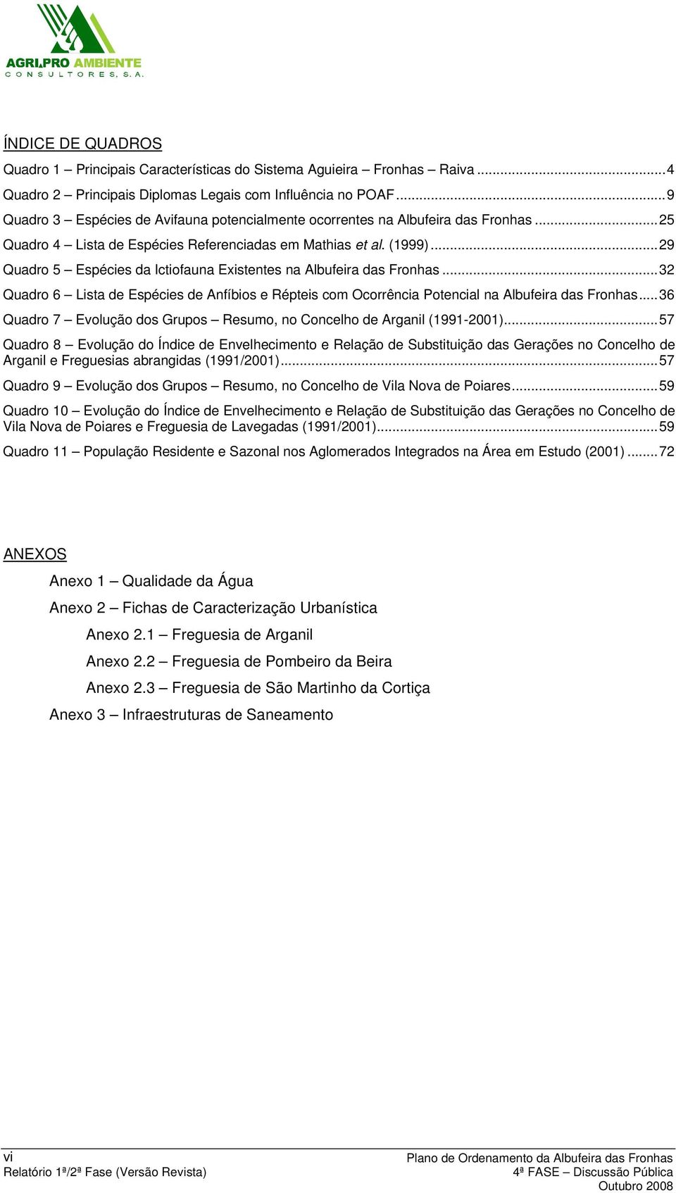 ..29 Quadro 5 Espécies da Ictiofauna Existentes na Albufeira das Fronhas...32 Quadro 6 Lista de Espécies de Anfíbios e Répteis com Ocorrência Potencial na Albufeira das Fronhas.