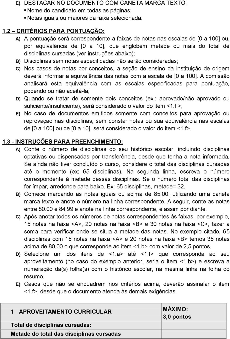 cursadas (ver instruções abaixo); B) Disciplinas sem notas especificadas não serão consideradas; C) Nos casos de notas por conceitos, a seção de ensino da instituição de origem deverá informar a