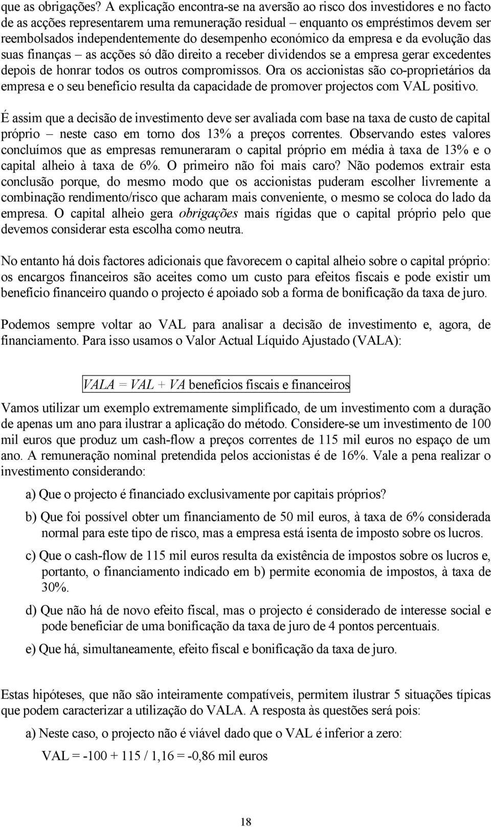 desempenho económico da empresa e da evolução das suas finanças as acções só dão direito a receber dividendos se a empresa gerar excedentes depois de honrar todos os outros compromissos.