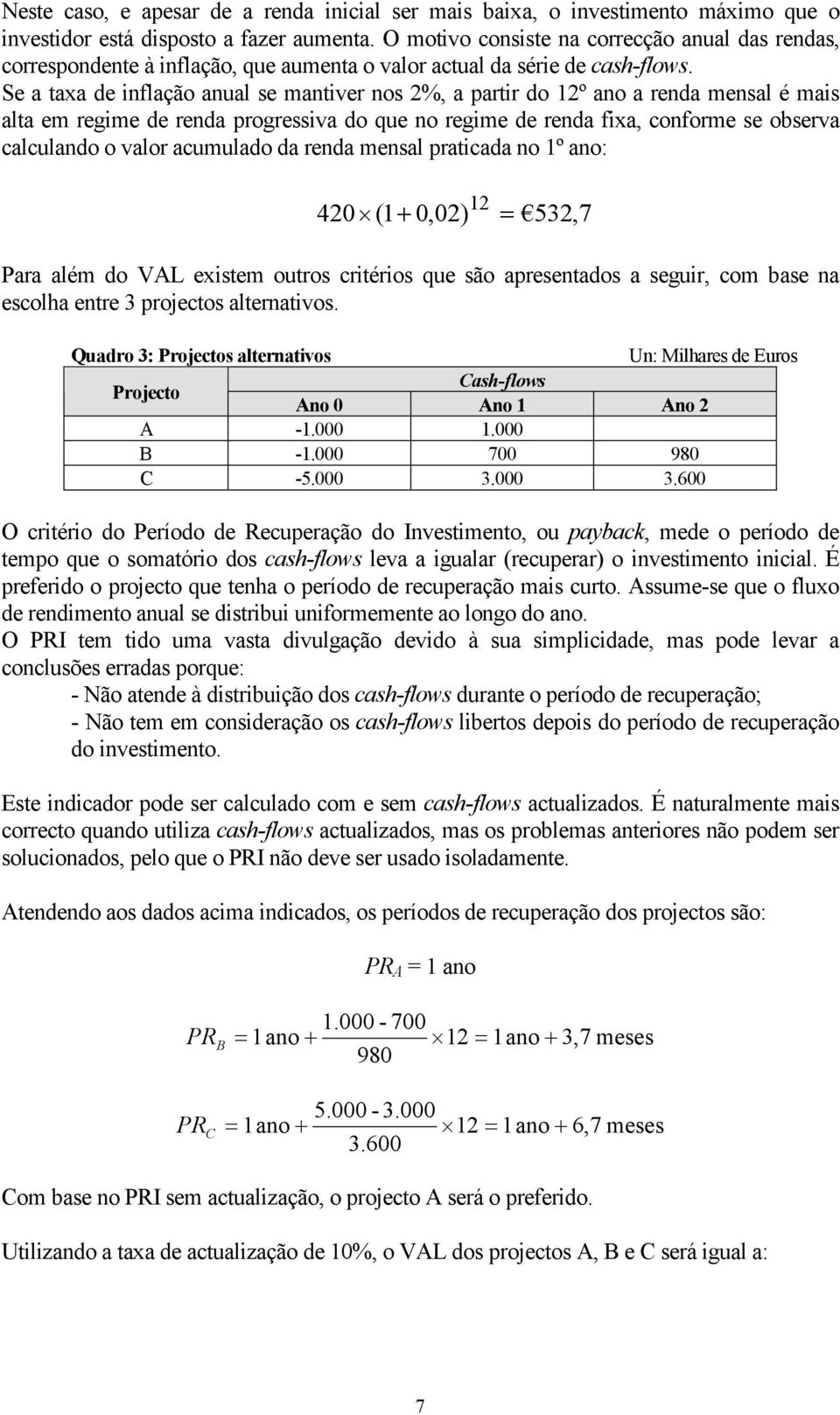 Se a taxa de inflação anual se mantiver nos 2%, a partir do 12º ano a renda mensal é mais alta em regime de renda progressiva do que no regime de renda fixa, conforme se observa calculando o valor